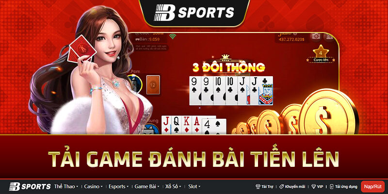 Tải game đánh bài tiến lên có bước nào? Tải game đánh bài tiến lên có bước nào?